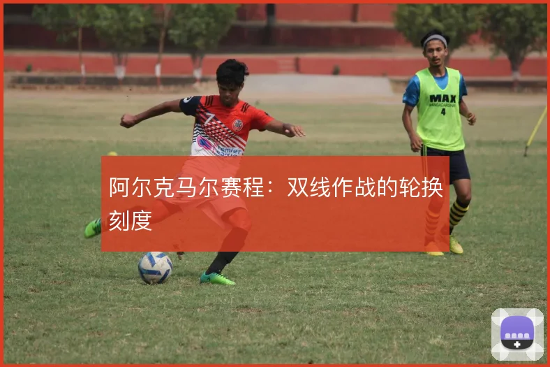 阿尔克马尔赛程:双线作战的轮换刻度