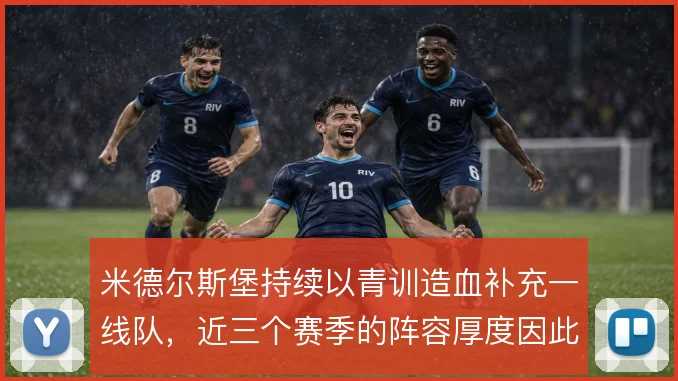 米德尔斯堡持续以青训造血补充一线队，近三个赛季的阵容厚度因此受益