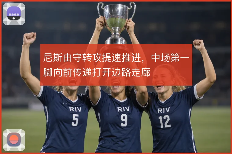 尼斯由守转攻提速推进，中场第一脚向前传递打开边路走廊