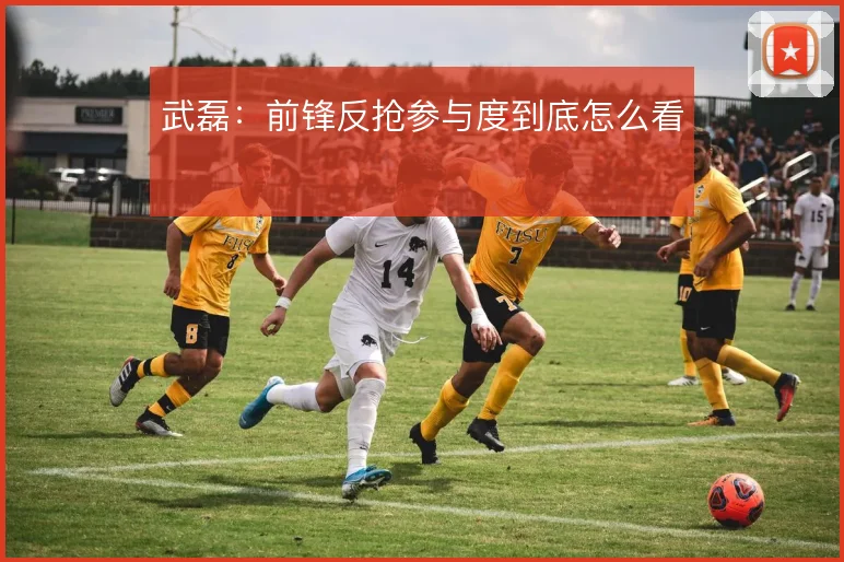 武磊：前锋反抢参与度到底怎么看