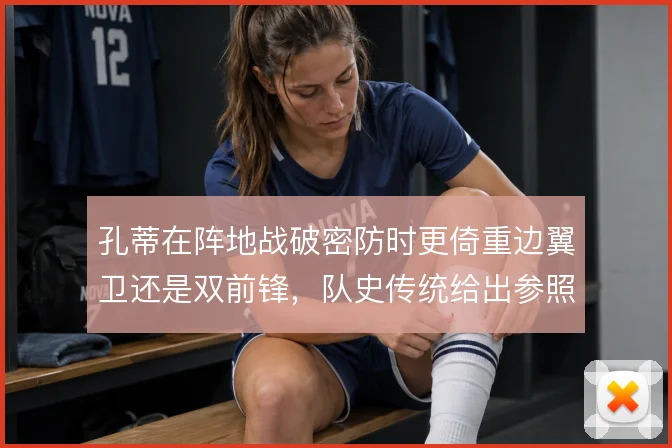 孔蒂在阵地战破密防时更倚重边翼卫还是双前锋,队史传统给出参照