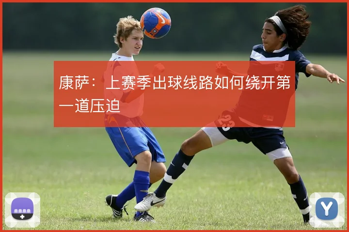 康萨：上赛季出球线路如何绕开第一道压迫