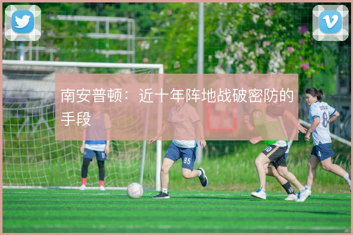 南安普顿:近十年阵地战破密防的手段