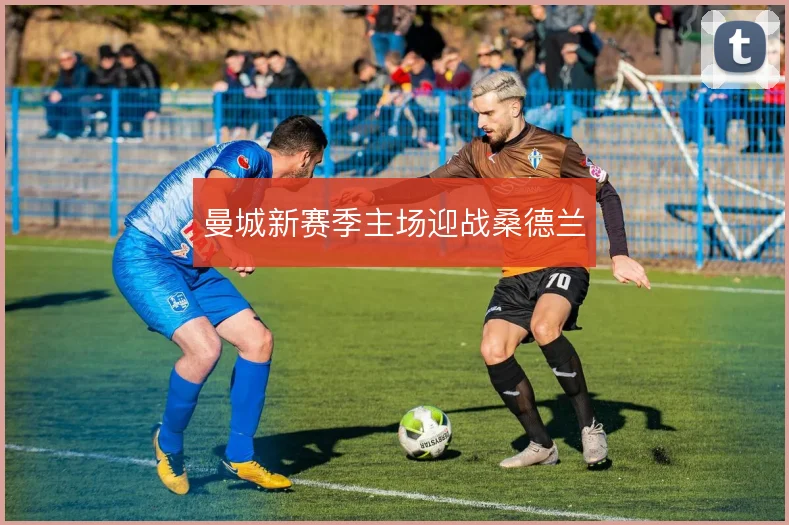 曼城新赛季主场迎战桑德兰
