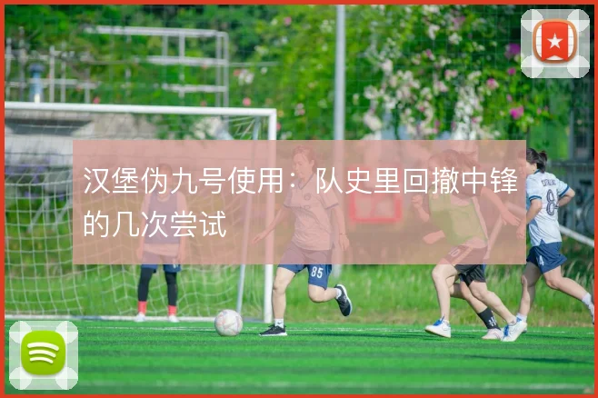汉堡伪九号使用:队史里回撤中锋的几次尝试