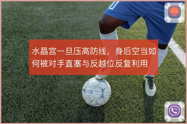 水晶宫一旦压高防线,身后空当如何被对手直塞与反越位反复利用